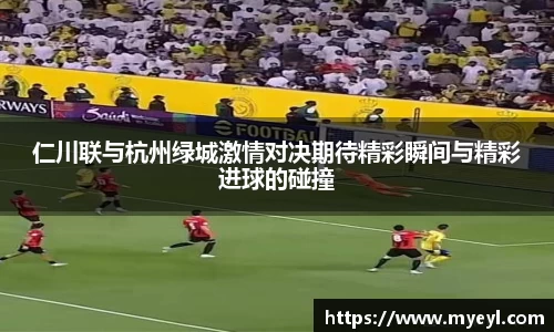 仁川联与杭州绿城激情对决期待精彩瞬间与精彩进球的碰撞